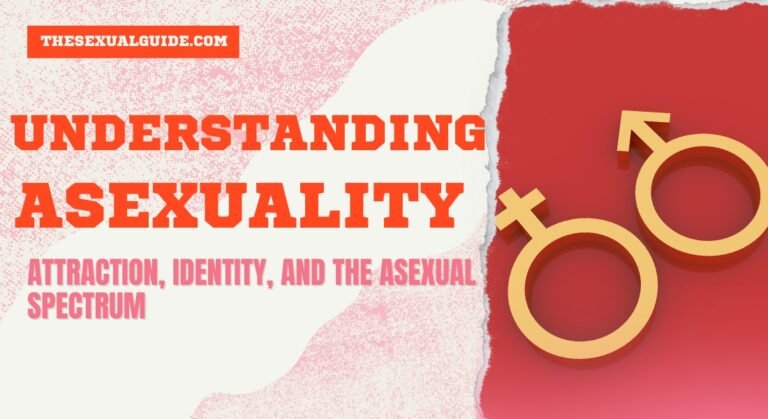 Understanding Asexuality: Attraction, Identity, and the Asexual Spectrum