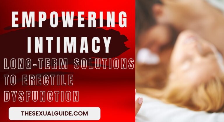 Empowering Intimacy: Long-Term Solutions to Erectile Dysfunction