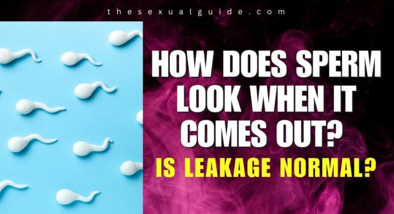 How Does Sperm Look When It Comes Out? Is Leakage Normal?